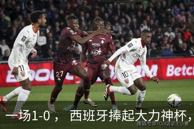 一场1-0 ， 西班牙捧起大力神杯，产生4大赢家，阿根廷最大罪人揪出